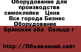 Оборудование для производства самоклейки › Цена ­ 30 - Все города Бизнес » Оборудование   . Брянская обл.,Сельцо г.